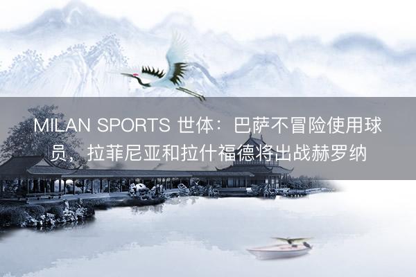 MILAN SPORTS 世体：巴萨不冒险使用球员，拉菲尼亚和拉什福德将出战赫罗纳