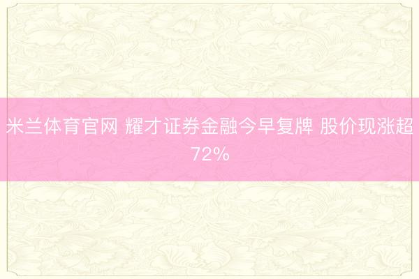 米兰体育官网 耀才证券金融今早复牌 股价现涨超72%