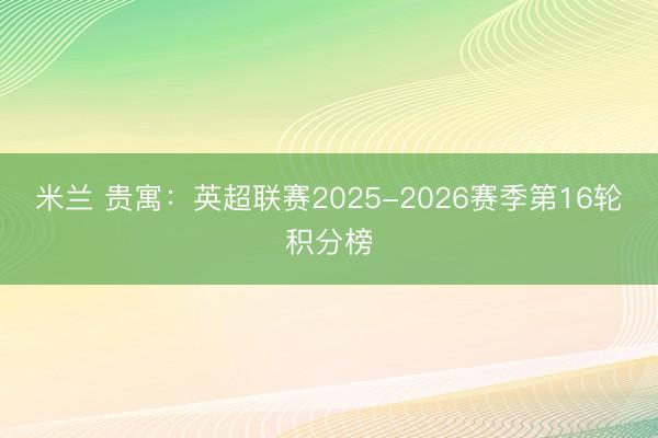 米兰 贵寓:英超联赛2025-2026赛季第16轮积分榜