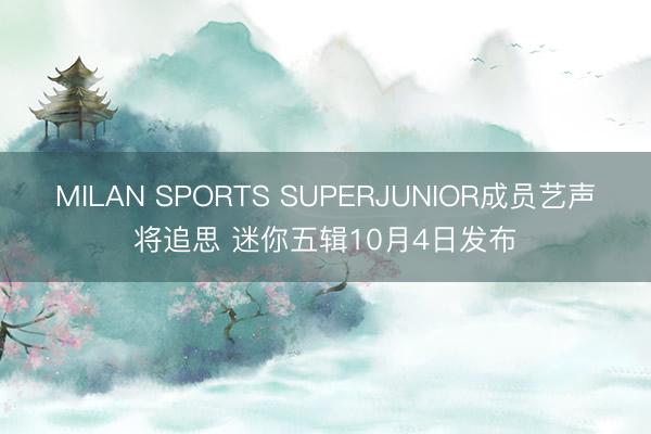 MILAN SPORTS SUPERJUNIOR成员艺声将追思 迷你五辑10月4日发布