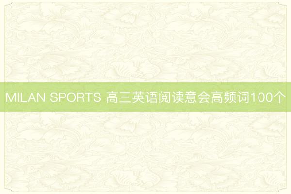 MILAN SPORTS 高三英语阅读意会高频词100个